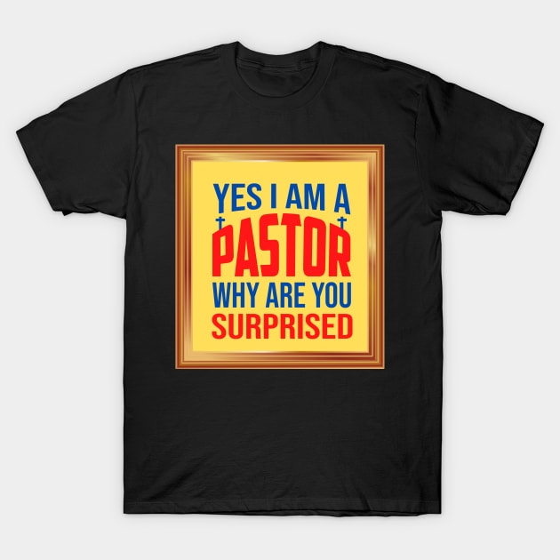 Yes I Am A Pastor Why Are You Surprised T-Shirt by Prayingwarrior